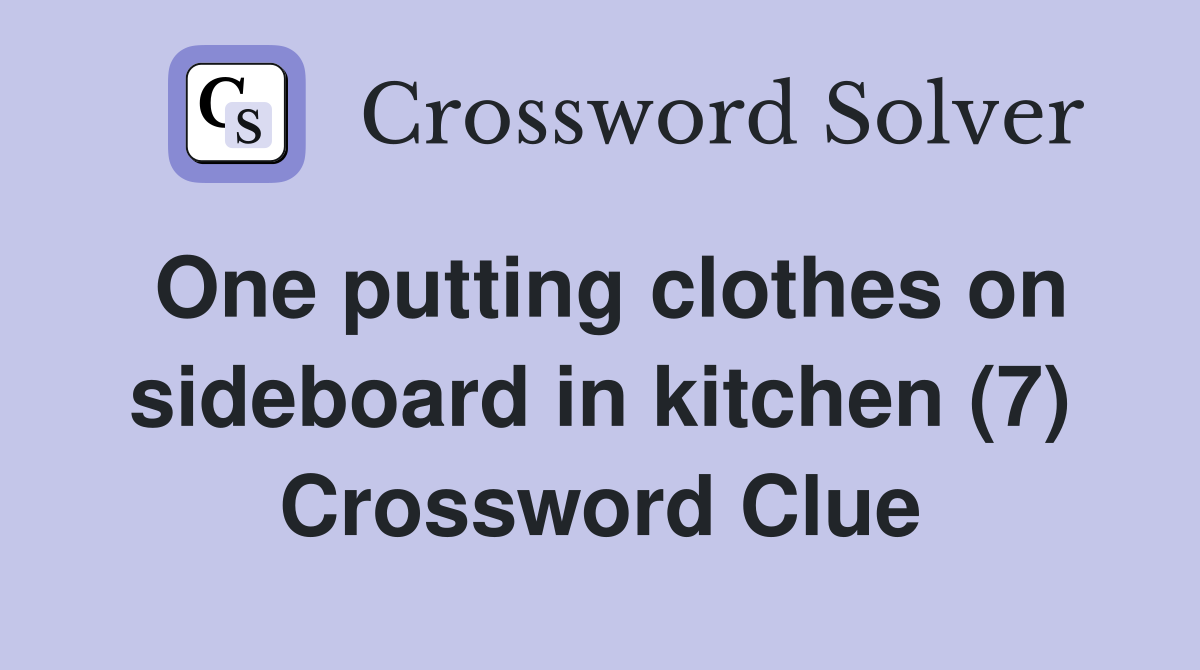 One putting clothes on sideboard in kitchen (7) Crossword Clue